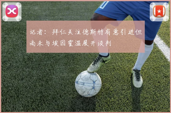 记者：拜仁关注德斯特有意引进但尚未与埃因霍温展开谈判